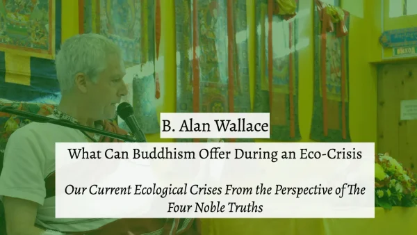What Can Buddhism Offer During an Eco-Crisis with Lama Alan Wallace